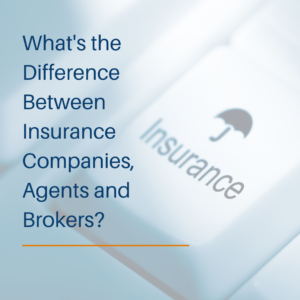 what's the difference between insurance companies, agents and brokers?