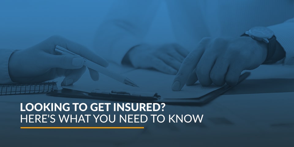 Looking to Get Insured? Here’s What You Need to Know